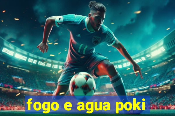 fogo e agua poki